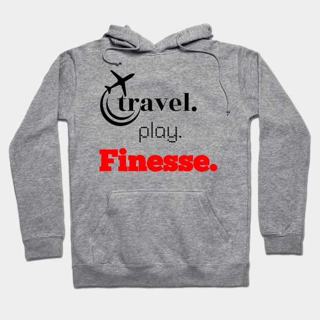 Travel, Play, Finesse Hoodie by travel2live_live2travel